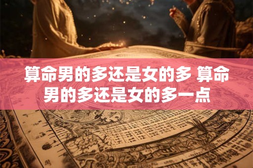 算命男的多还是女的多 算命男的多还是女的多一点