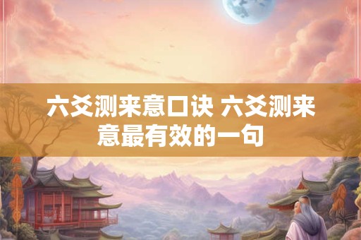六爻测来意口诀 六爻测来意最有效的一句