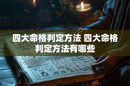 四大命格判定方法 四大命格判定方法有哪些