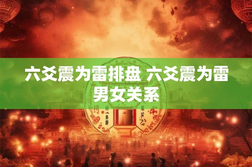 六爻震为雷排盘 六爻震为雷男女关系