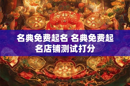 名典免费起名 名典免费起名店铺测试打分