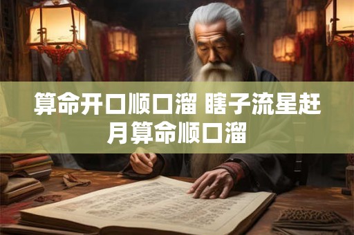算命开口顺口溜 瞎子流星赶月算命顺口溜