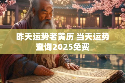 昨天运势老黄历 当天运势查询2025免费