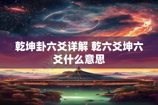 乾坤卦六爻详解 乾六爻坤六爻什么意思