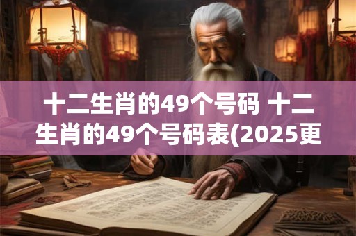十二生肖的49个号码 十二生肖的49个号码表(2025更新)