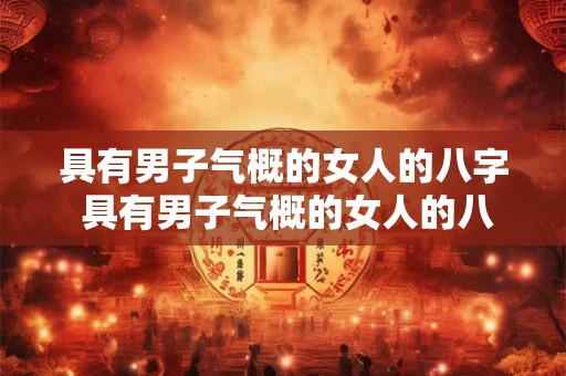 具有男子气概的女人的八字 具有男子气概的女人的八字是什么