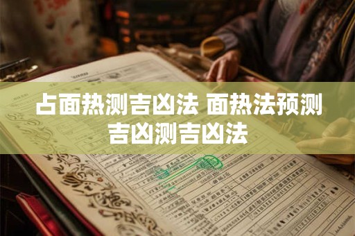 占面热测吉凶法 面热法预测吉凶测吉凶法