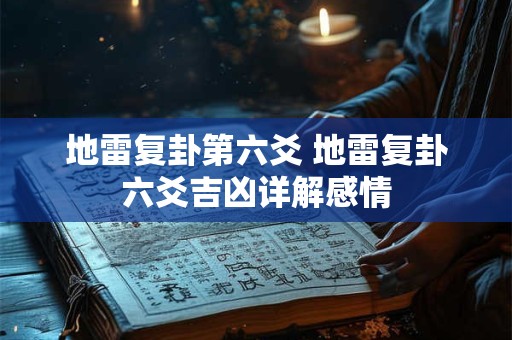 地雷复卦第六爻 地雷复卦六爻吉凶详解感情