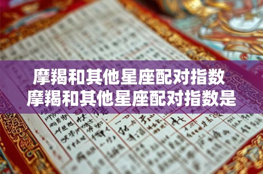 摩羯和其他星座配对指数 摩羯和其他星座配对指数是多少