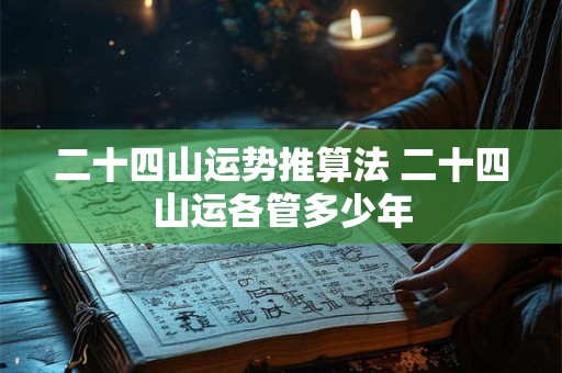 二十四山运势推算法 二十四山运各管多少年