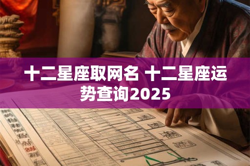 十二星座取网名 十二星座运势查询2025