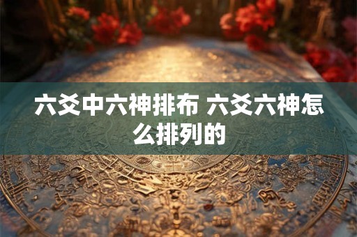 六爻中六神排布 六爻六神怎么排列的