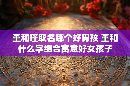 堇和瑾取名哪个好男孩 堇和什么字结合寓意好女孩子