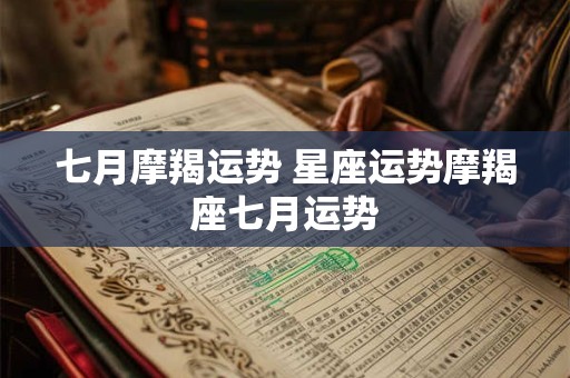 七月摩羯运势 星座运势摩羯座七月运势