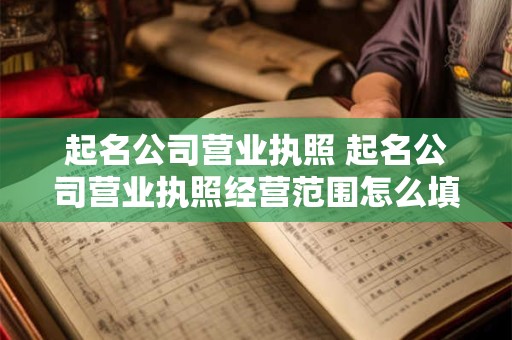 起名公司营业执照 起名公司营业执照经营范围怎么填