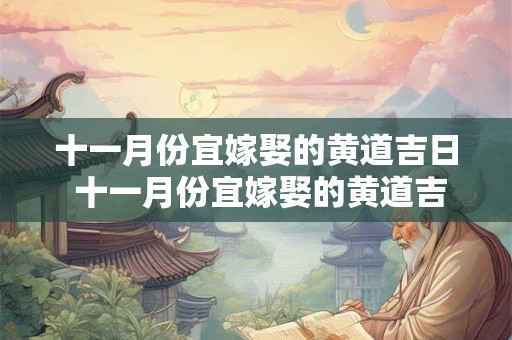 十一月份宜嫁娶的黄道吉日 十一月份宜嫁娶的黄道吉日2025