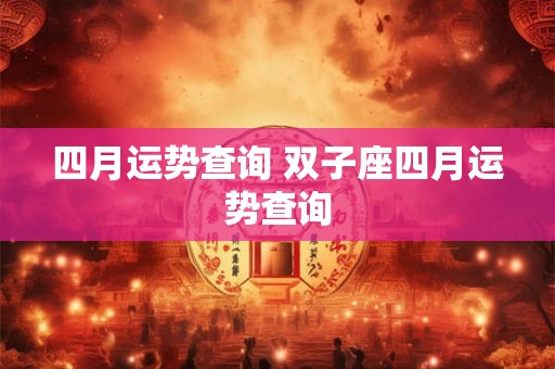 四月运势查询 双子座四月运势查询