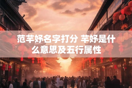 范芊妤名字打分 芊妤是什么意思及五行属性