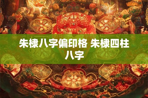 朱棣八字偏印格 朱棣四柱八字