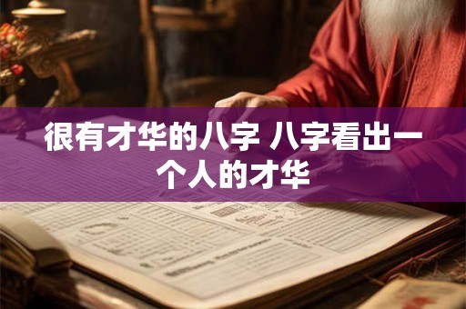 很有才华的八字 八字看出一个人的才华
