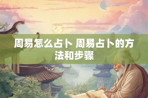 周易怎么占卜 周易占卜的方法和步骤