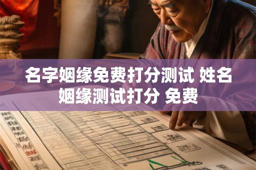 名字姻缘免费打分测试 姓名姻缘测试打分 免费