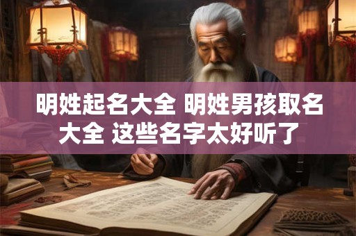 明姓起名大全 明姓男孩取名大全 这些名字太好听了