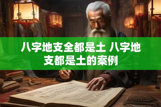 八字地支全都是土 八字地支都是土的案例