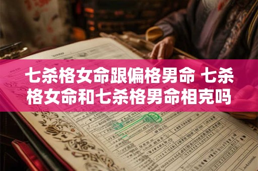 七杀格女命跟偏格男命 七杀格女命和七杀格男命相克吗