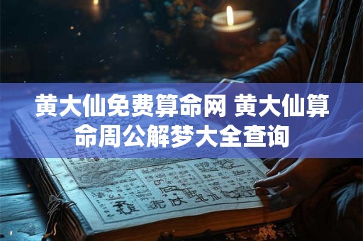 黄大仙免费算命网 黄大仙算命周公解梦大全查询