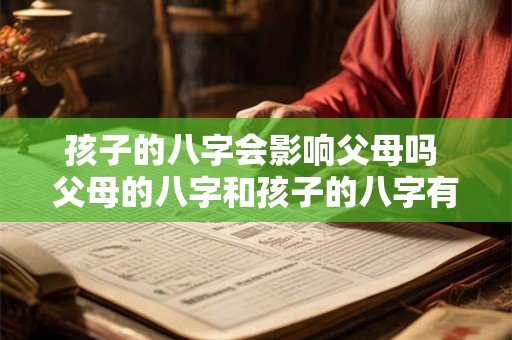 孩子的八字会影响父母吗 父母的八字和孩子的八字有关系吗