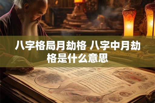 八字格局月劫格 八字中月劫格是什么意思