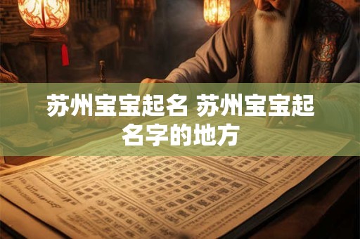 苏州宝宝起名 苏州宝宝起名字的地方