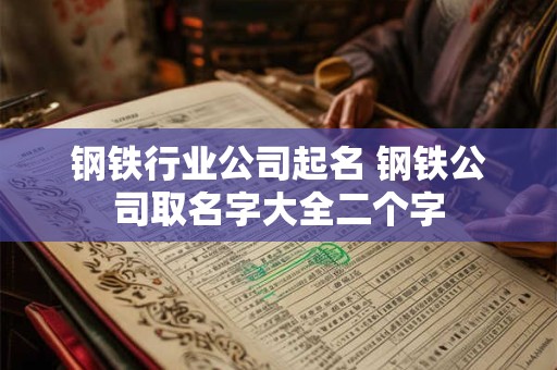 钢铁行业公司起名 钢铁公司取名字大全二个字