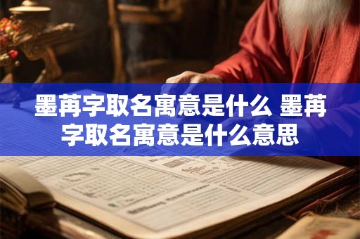 墨苒字取名寓意是什么 墨苒字取名寓意是什么意思