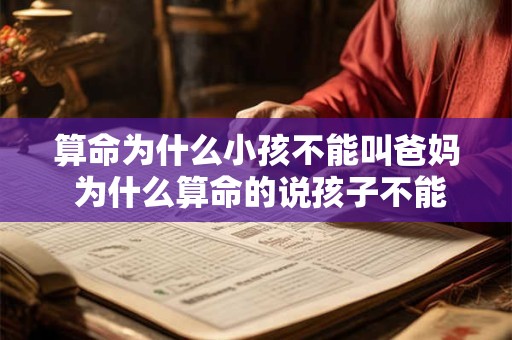 算命为什么小孩不能叫爸妈 为什么算命的说孩子不能叫爸爸怎么解