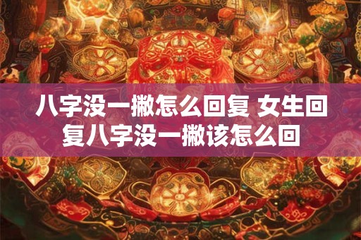 八字没一撇怎么回复 女生回复八字没一撇该怎么回