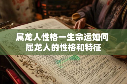 属龙人性格一生命运如何 属龙人的性格和特征