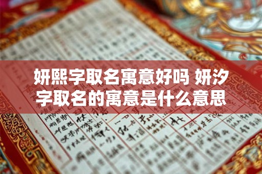 妍熙字取名寓意好吗 妍汐字取名的寓意是什么意思