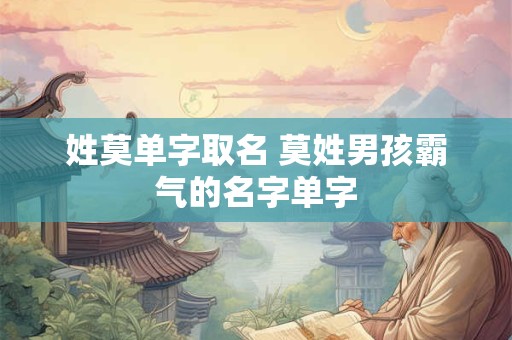 姓莫单字取名 莫姓男孩霸气的名字单字