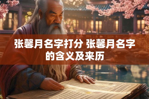 张馨月名字打分 张馨月名字的含义及来历