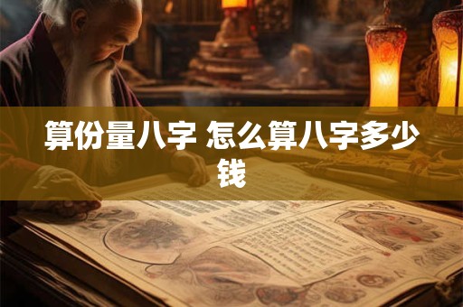 算份量八字 怎么算八字多少钱