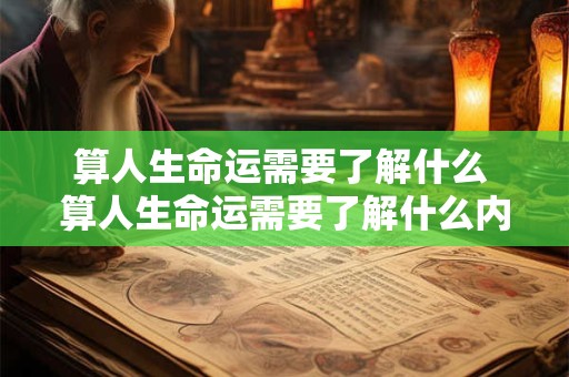 算人生命运需要了解什么 算人生命运需要了解什么内容
