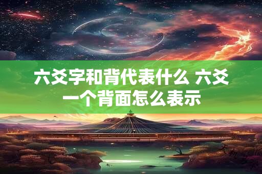 六爻字和背代表什么 六爻一个背面怎么表示