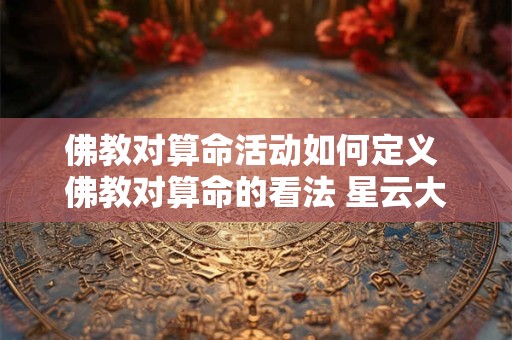 佛教对算命活动如何定义 佛教对算命的看法 星云大师