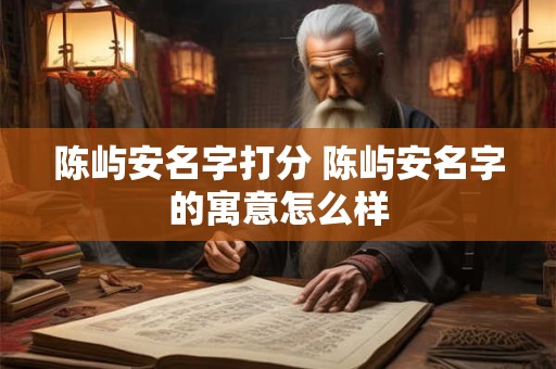陈屿安名字打分 陈屿安名字的寓意怎么样