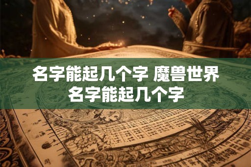 名字能起几个字 魔兽世界名字能起几个字