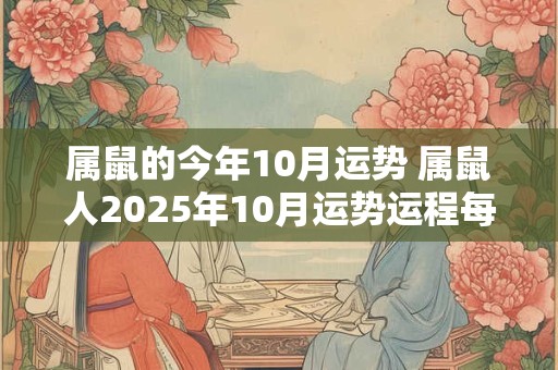 属鼠的今年10月运势 属鼠人2025年10月运势运程每月运程