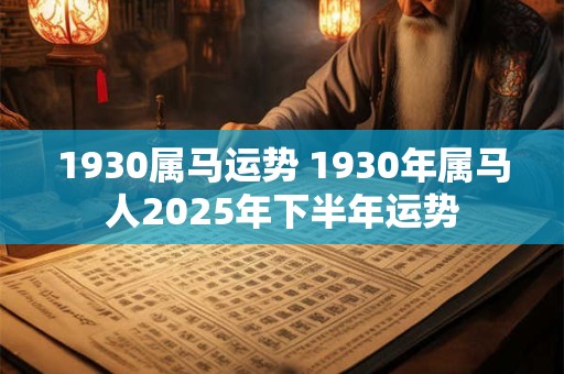 1930属马运势 1930年属马人2025年下半年运势