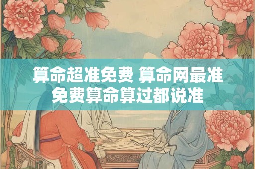 算命超准免费 算命网最准免费算命算过都说准